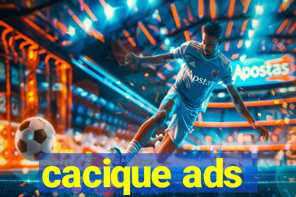 cacique ads